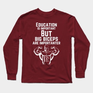 Education is important. But big biceps are importanter. GYM RAT FUNNY SAYING QUOTES Long Sleeve T-Shirt